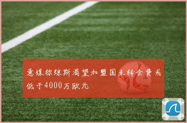 意媒称琼斯渴望加盟国米转会费或低于4000万欧元